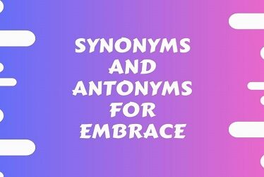 Synonyms and Antonyms For Embrace