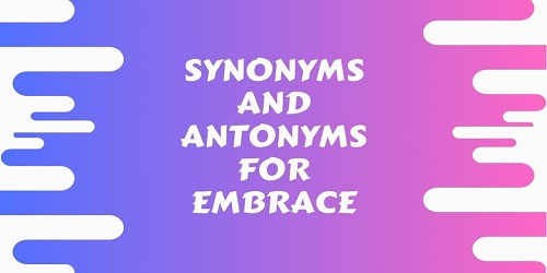 Synonyms and Antonyms For Embrace