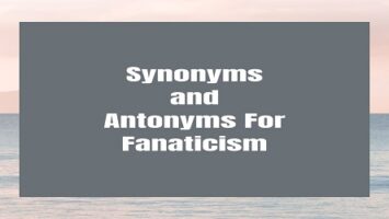 Synonyms and Antonyms For Fanaticism