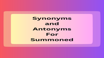 Synonyms and Antonyms For Summoned