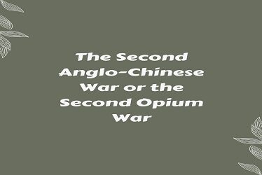 The Second Anglo-Chinese War or the Second Opium War