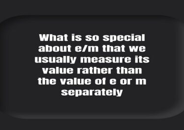 What is so special about e/m that we usually measure its value rather than the value of e or m separately
