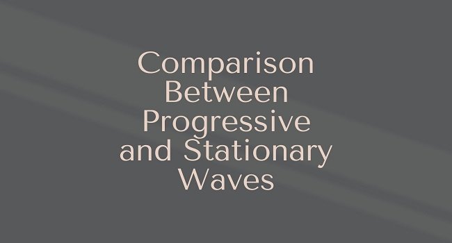 Comparison Between Progressive and Stationary Waves