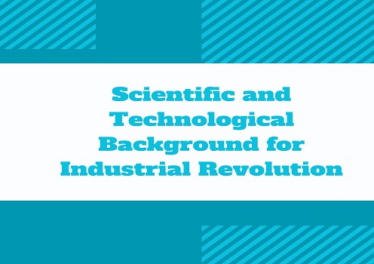 Scientific and Technological Background for Industrial Revolution